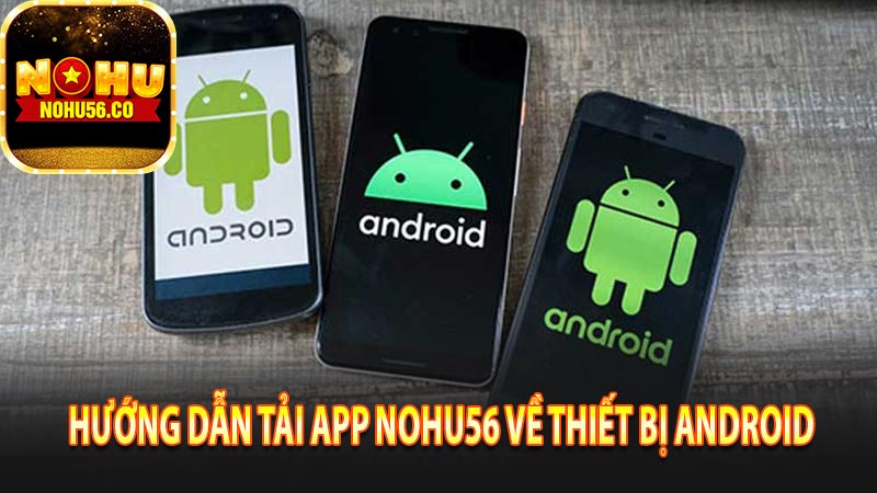 Hướng dẫn chi tiết tải app Nohu56 về điện thoại Android