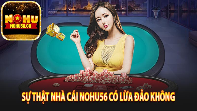 Sự thật là nhà cái Nohu56 lừa đảo hay không